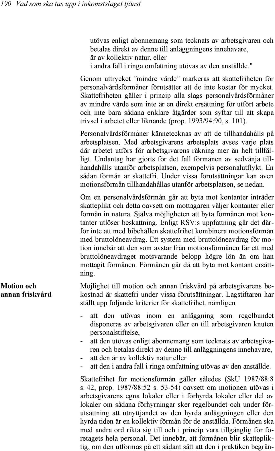 " Genom uttrycket mindre värde markeras att skattefriheten för personalvårdsförmåner förutsätter att de inte kostar för mycket.