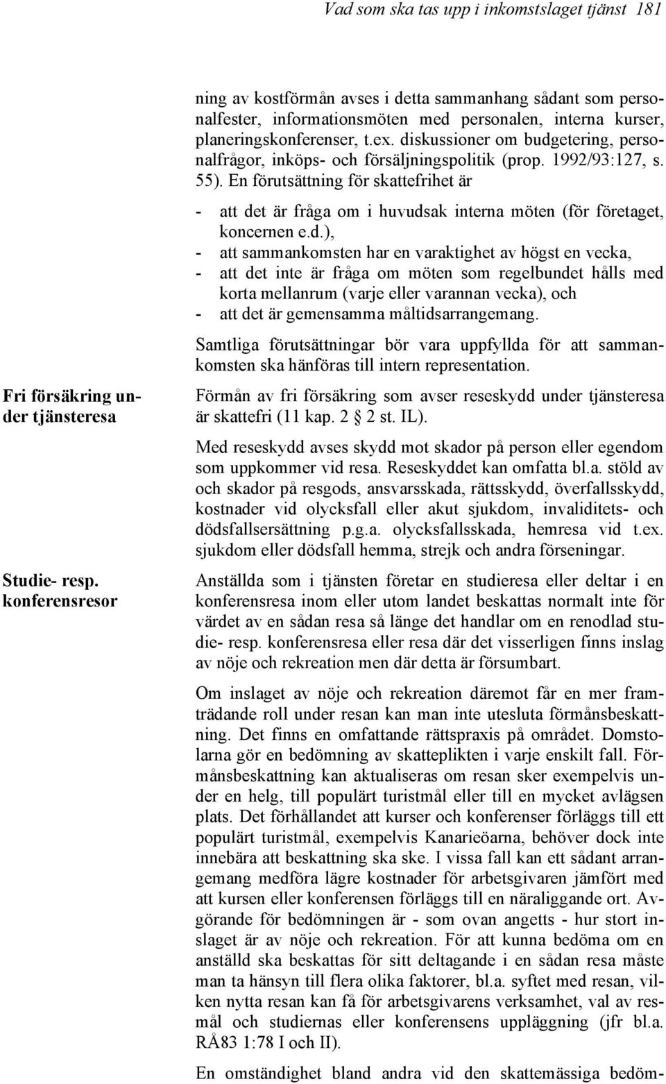 diskussioner om budgetering, personalfrågor, inköps- och försäljningspolitik (prop. 1992/93:127, s. 55).