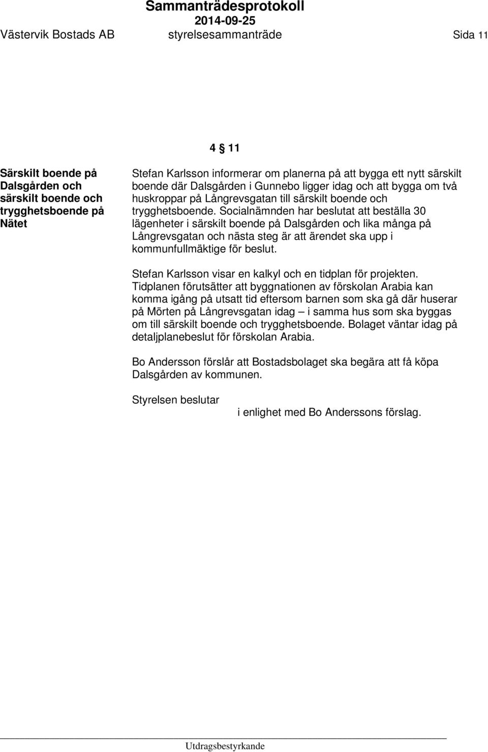 Socialnämnden har beslutat att beställa 30 lägenheter i särskilt boende på Dalsgården och lika många på Långrevsgatan och nästa steg är att ärendet ska upp i kommunfullmäktige för beslut.