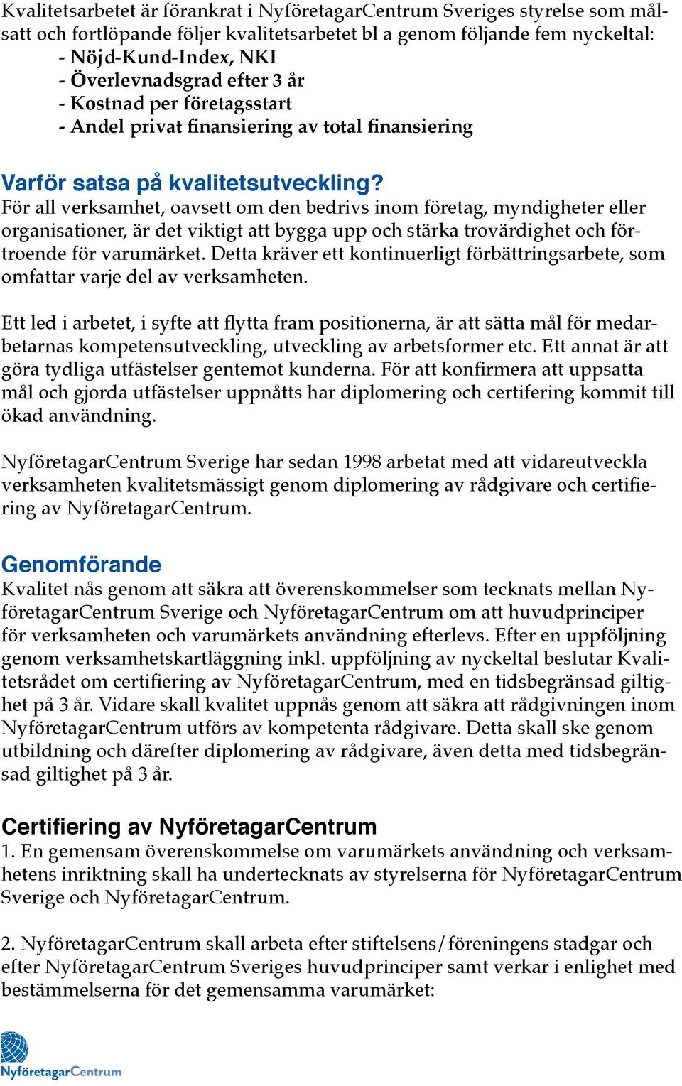 För all verksamhet, oavsett om den bedrivs inom företag, myndigheter eller organisationer, är det viktigt att bygga upp och stärka trovärdighet och förtroende för varumärket.