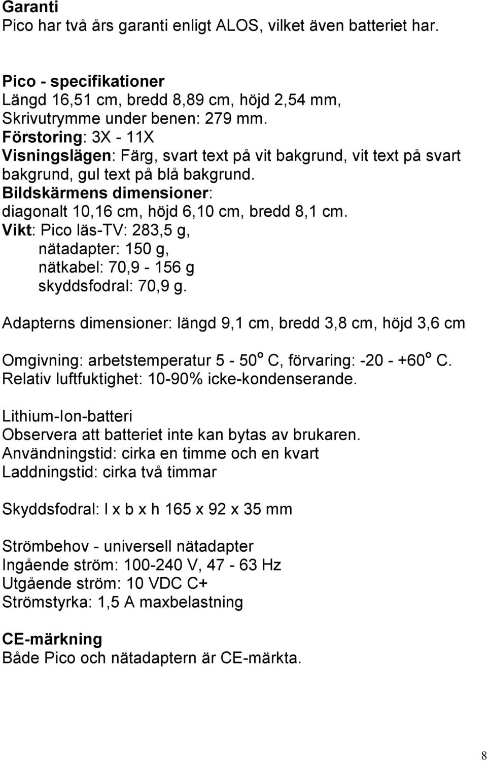 Vikt: Pico läs-tv: 283,5 g, nätadapter: 150 g, nätkabel: 70,9-156 g skyddsfodral: 70,9 g.