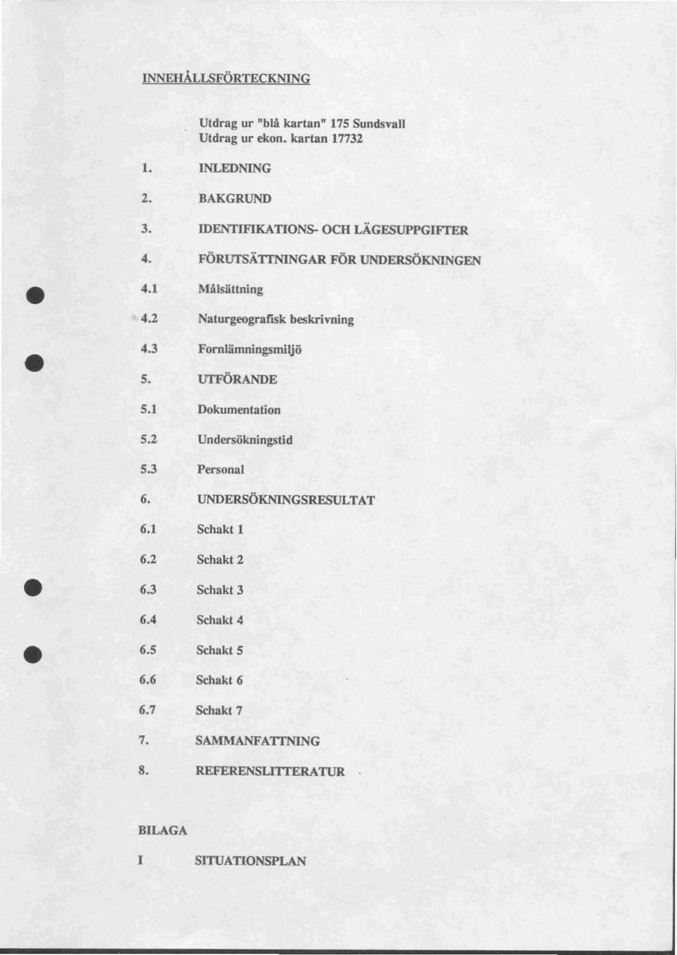 3 Fornlamningsmiljö S. urförande 5.1 Dokumentation 5.2 Undersökningslid 5.3 Personal 6. UNDERSÖKNINGSRESULTAT 6.1 Schakt I 6.