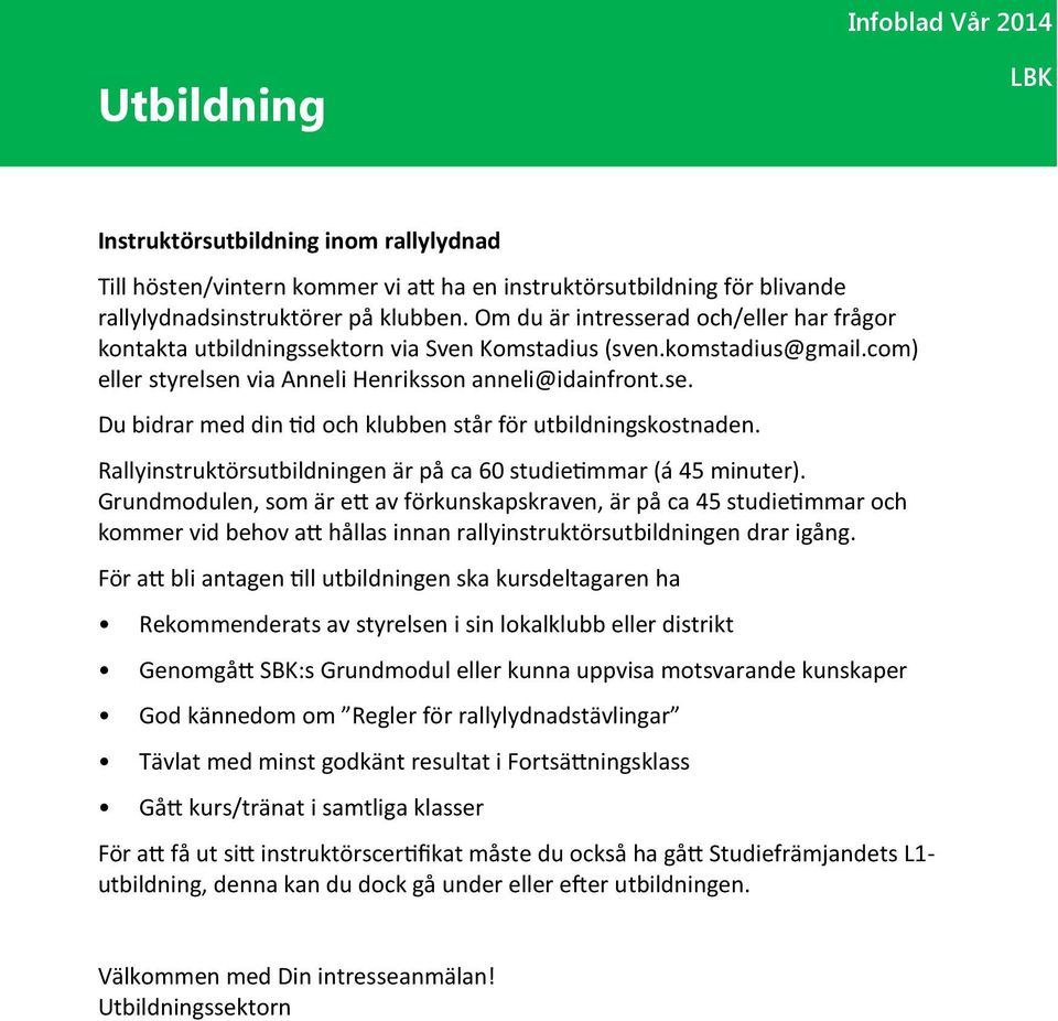 Rallyinstruktörsutbildningen är på ca 60 studie(mmar (á 45 minuter).