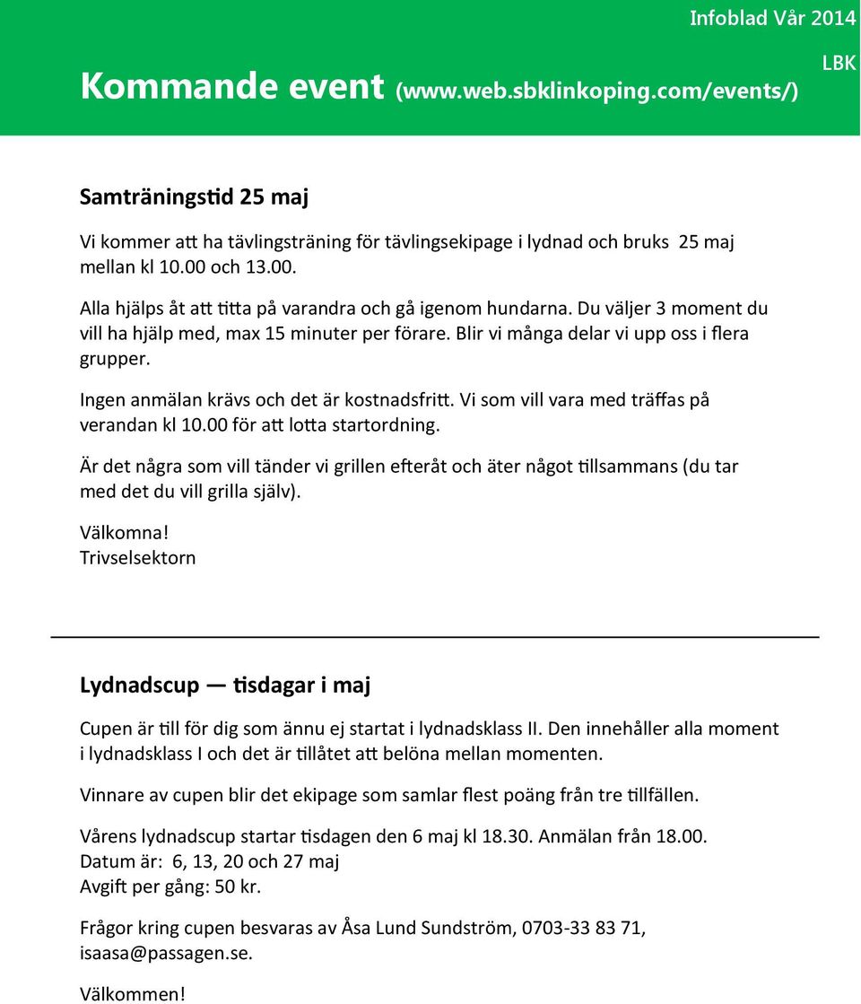 Ingen anmälan krävs och det är kostnadsfri. Vi som vill vara med träffas på verandan kl 10.00 för a loa startordning.