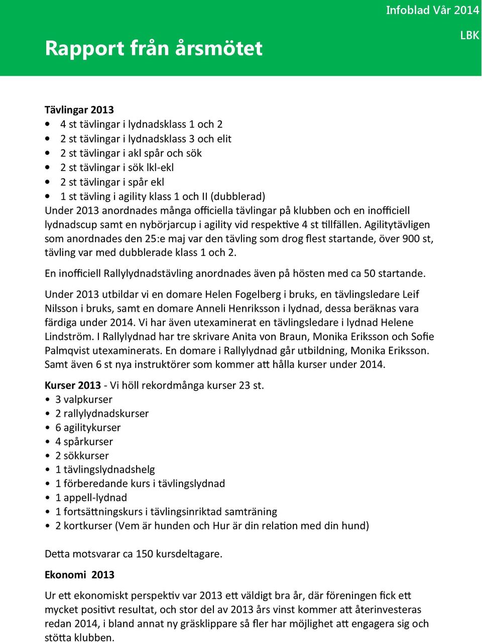 (llfällen. Agilitytävligen som anordnades den 25:e maj var den tävling som drog flest startande, över 900 st, tävling var med dubblerade klass 1 och 2.