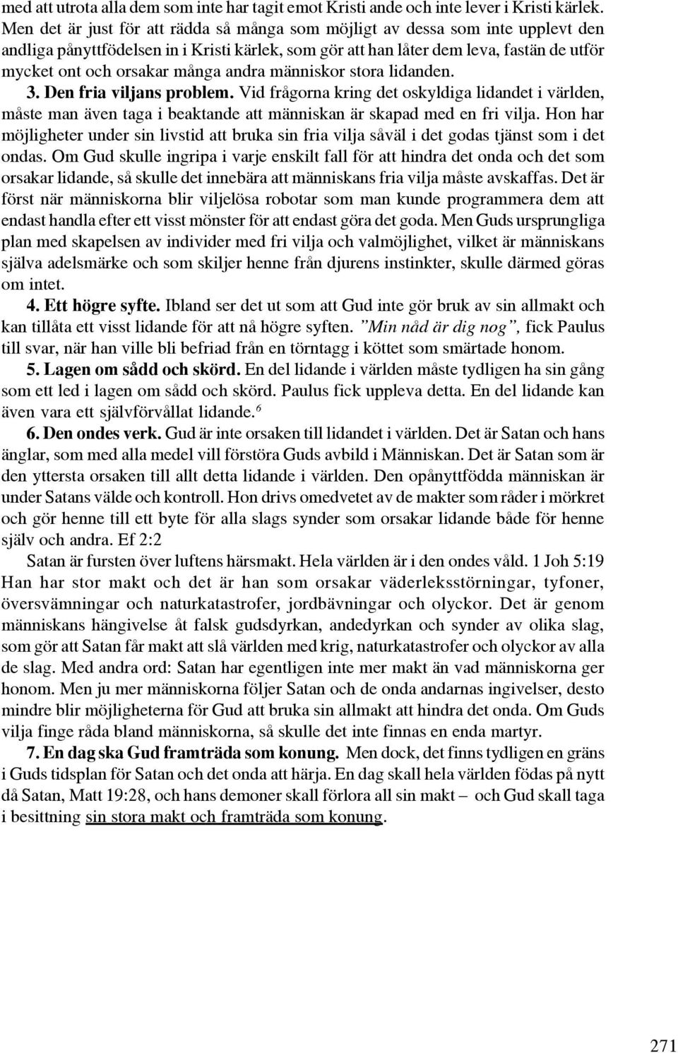 många andra människor stora lidanden. 3. Den fria viljans problem. Vid frågorna kring det oskyldiga lidandet i världen, måste man även taga i beaktande att människan är skapad med en fri vilja.