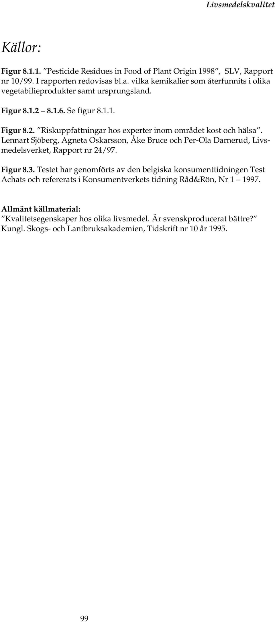 Lennart Sjöberg, Agneta Oskarsson, Åke Bruce och Per-Ola Darnerud, Livsmedelsverket, Rapport nr 24/97. Figur 8.3.