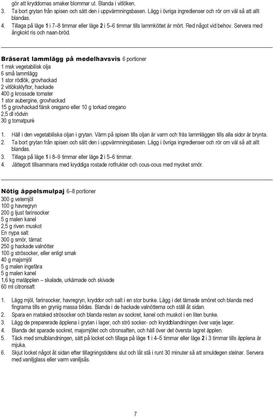 Bräserat lammlägg på medelhavsvis 6 portioner 1 msk vegetabilisk olja 6 små lammlägg 1 stor rödlök, grovhackad 2 vitlöksklyftor, hackade 400 g krossade tomater 1 stor aubergine, grovhackad 15 g