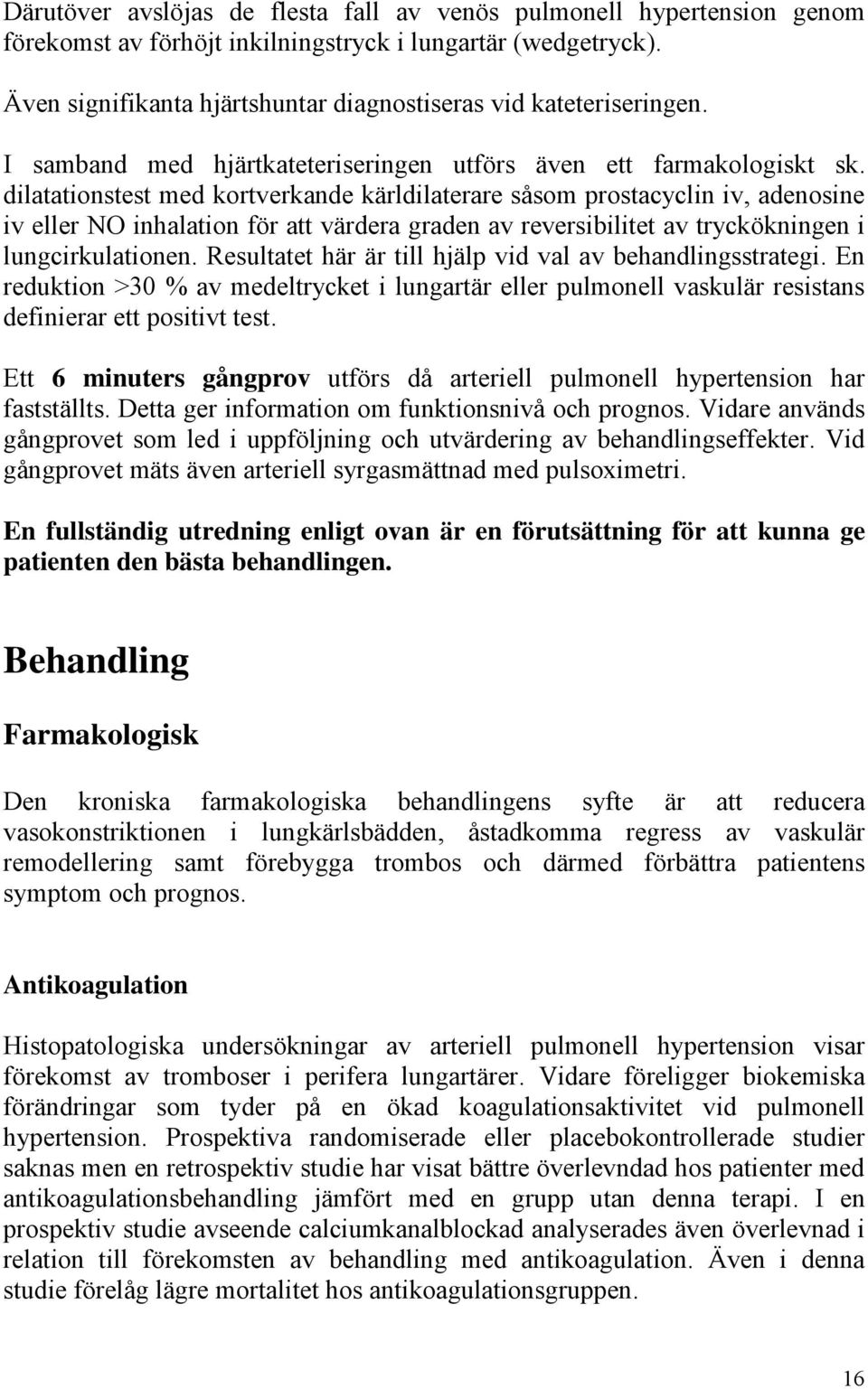 dilatationstest med kortverkande kärldilaterare såsom prostacyclin iv, adenosine iv eller NO inhalation för att värdera graden av reversibilitet av tryckökningen i lungcirkulationen.