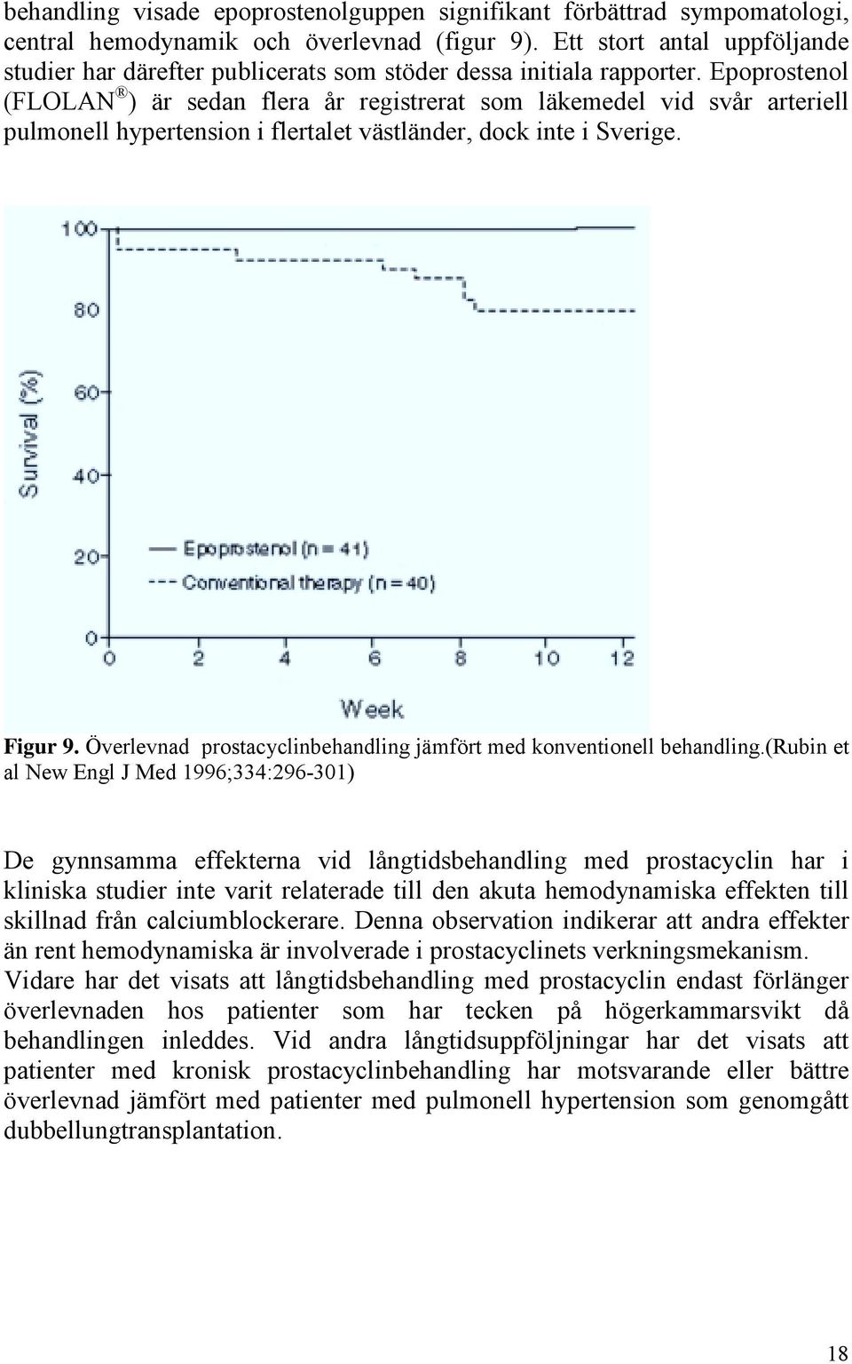 Epoprostenol (FLOLAN ) är sedan flera år registrerat som läkemedel vid svår arteriell pulmonell hypertension i flertalet västländer, dock inte i Sverige. Figur 9.