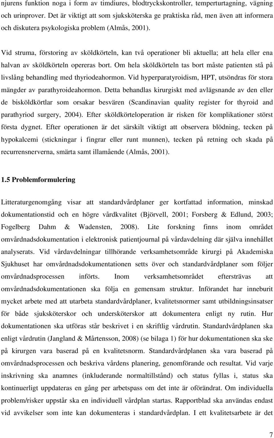 Vid struma, förstoring av sköldkörteln, kan två operationer bli aktuella; att hela eller ena halvan av sköldkörteln opereras bort.