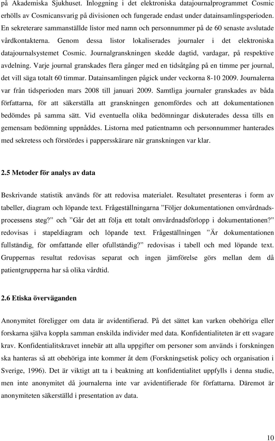 Journalgranskningen skedde dagtid, vardagar, på respektive avdelning. Varje journal granskades flera gånger med en tidsåtgång på en timme per journal, det vill säga totalt 60 timmar.