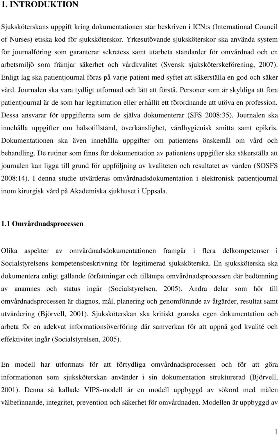 sjuksköterskeförening, 2007). Enligt lag ska patientjournal föras på varje patient med syftet att säkerställa en god och säker vård. Journalen ska vara tydligt utformad och lätt att förstå.