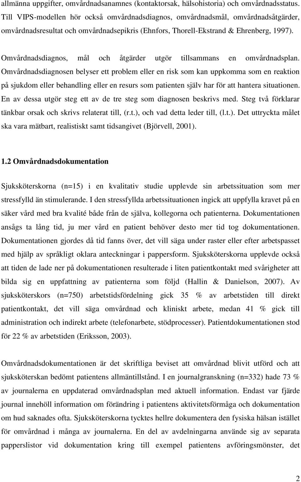 Omvårdnadsdiagnos, mål och åtgärder utgör tillsammans en omvårdnadsplan.