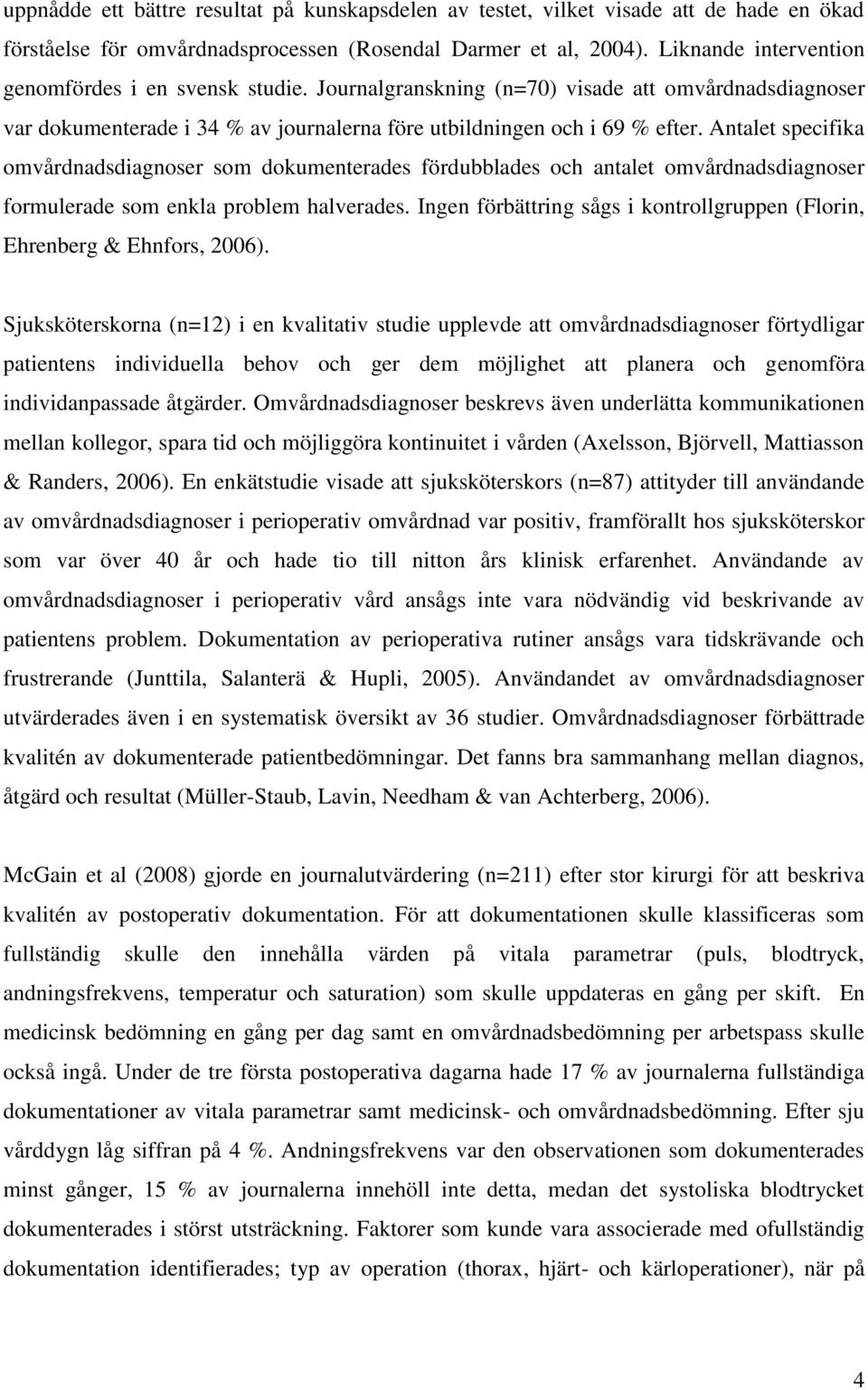 Antalet specifika omvårdnadsdiagnoser som dokumenterades fördubblades och antalet omvårdnadsdiagnoser formulerade som enkla problem halverades.