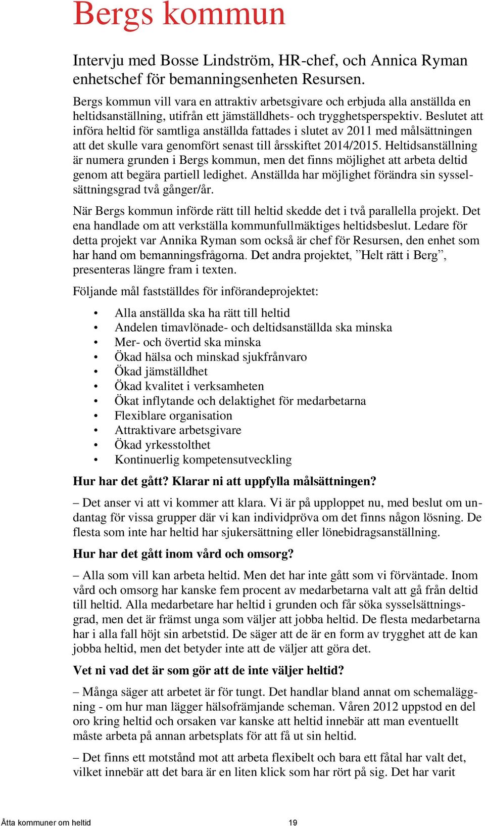 Beslutet att införa heltid för samtliga anställda fattades i slutet av 2011 med målsättningen att det skulle vara genomfört senast till årsskiftet 2014/2015.