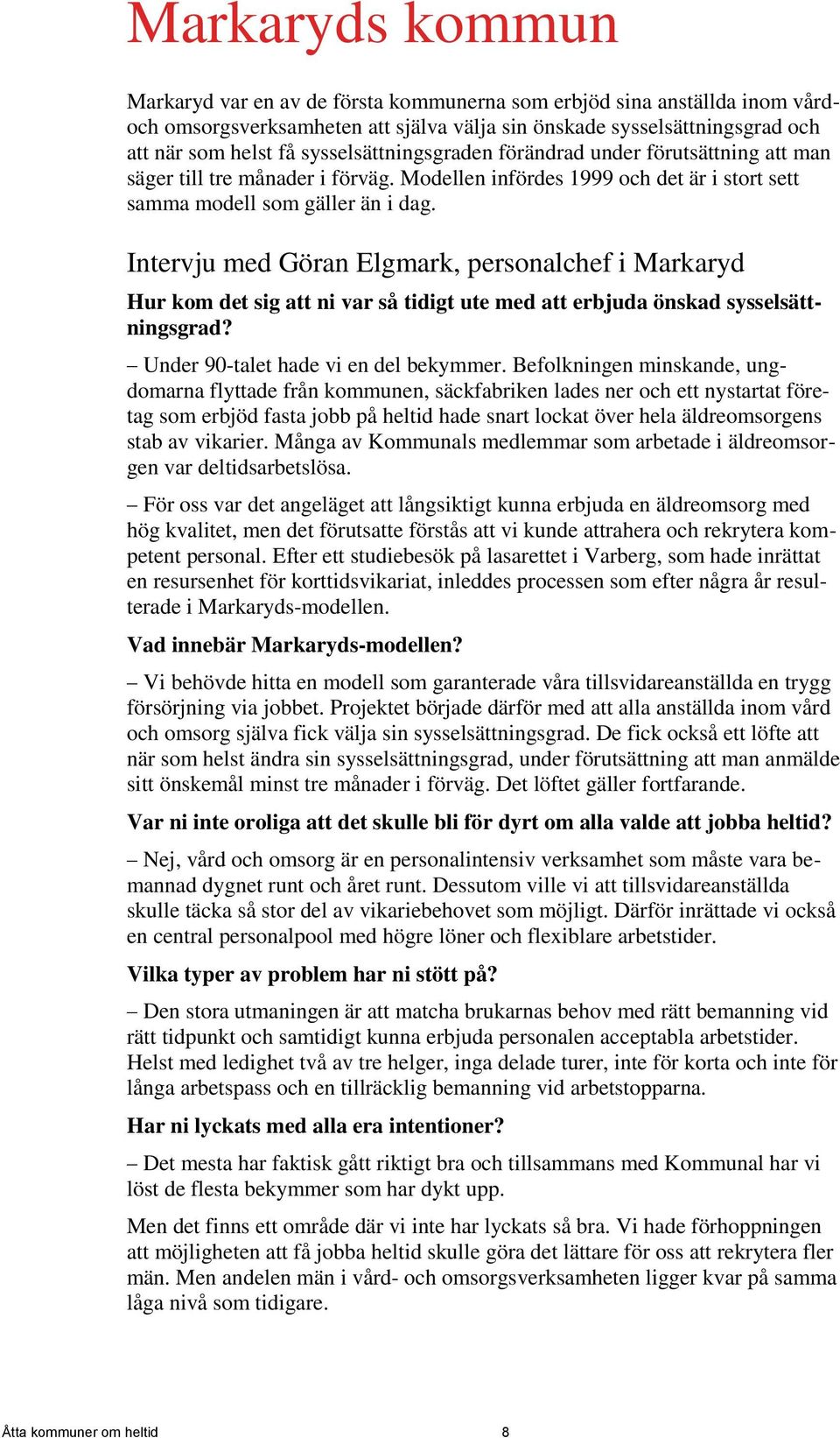 Intervju med Göran Elgmark, personalchef i Markaryd Hur kom det sig att ni var så tidigt ute med att erbjuda önskad sysselsättningsgrad? Under 90-talet hade vi en del bekymmer.