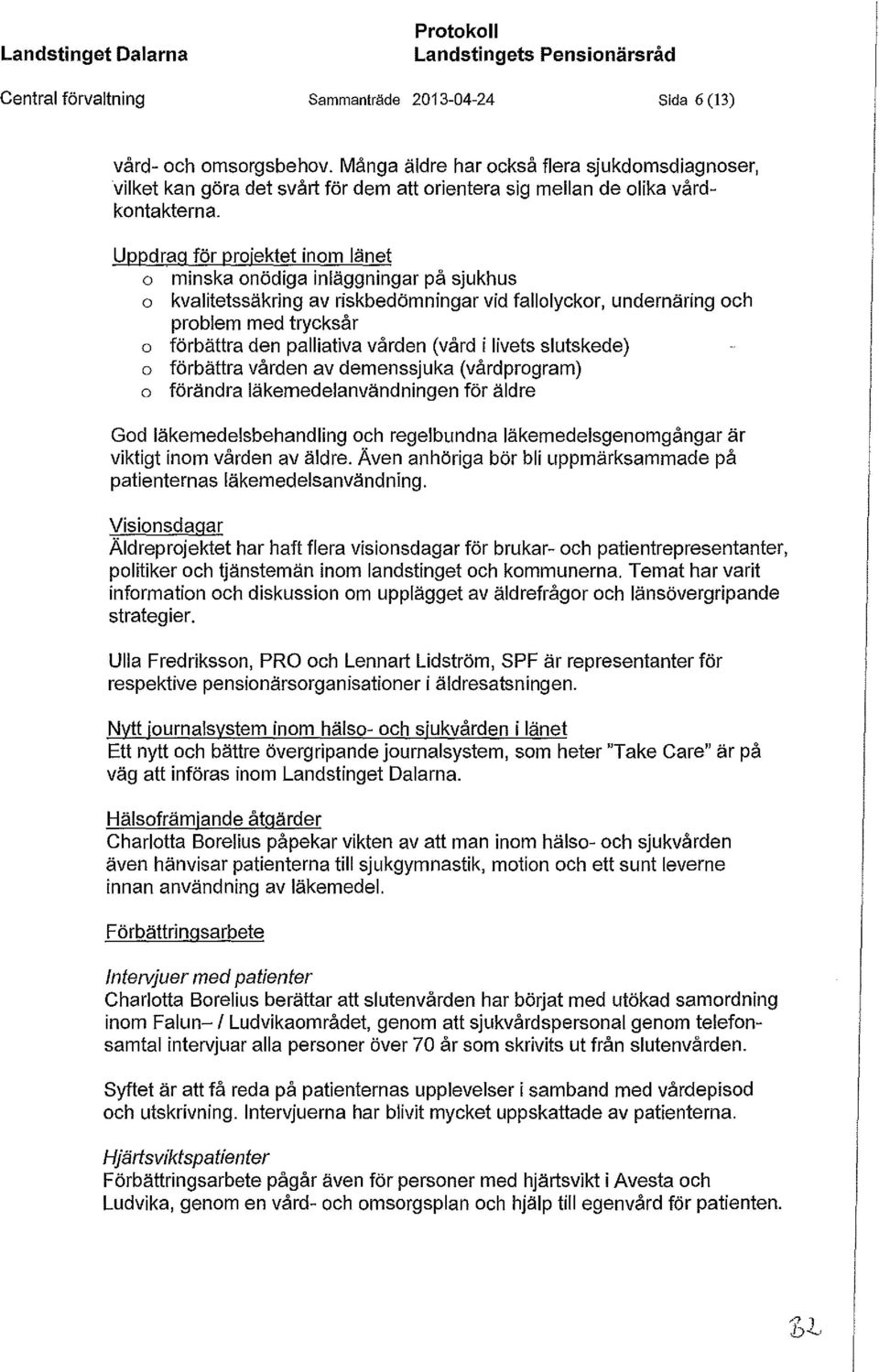 Uppdrag för projektet inom länet o minska onödiga inläggningar på sjukhus o kvalitetssäkring av riskbedömningar vid fallolyckor, undernäring och problem med trycksår o förbättra den palliativa vården