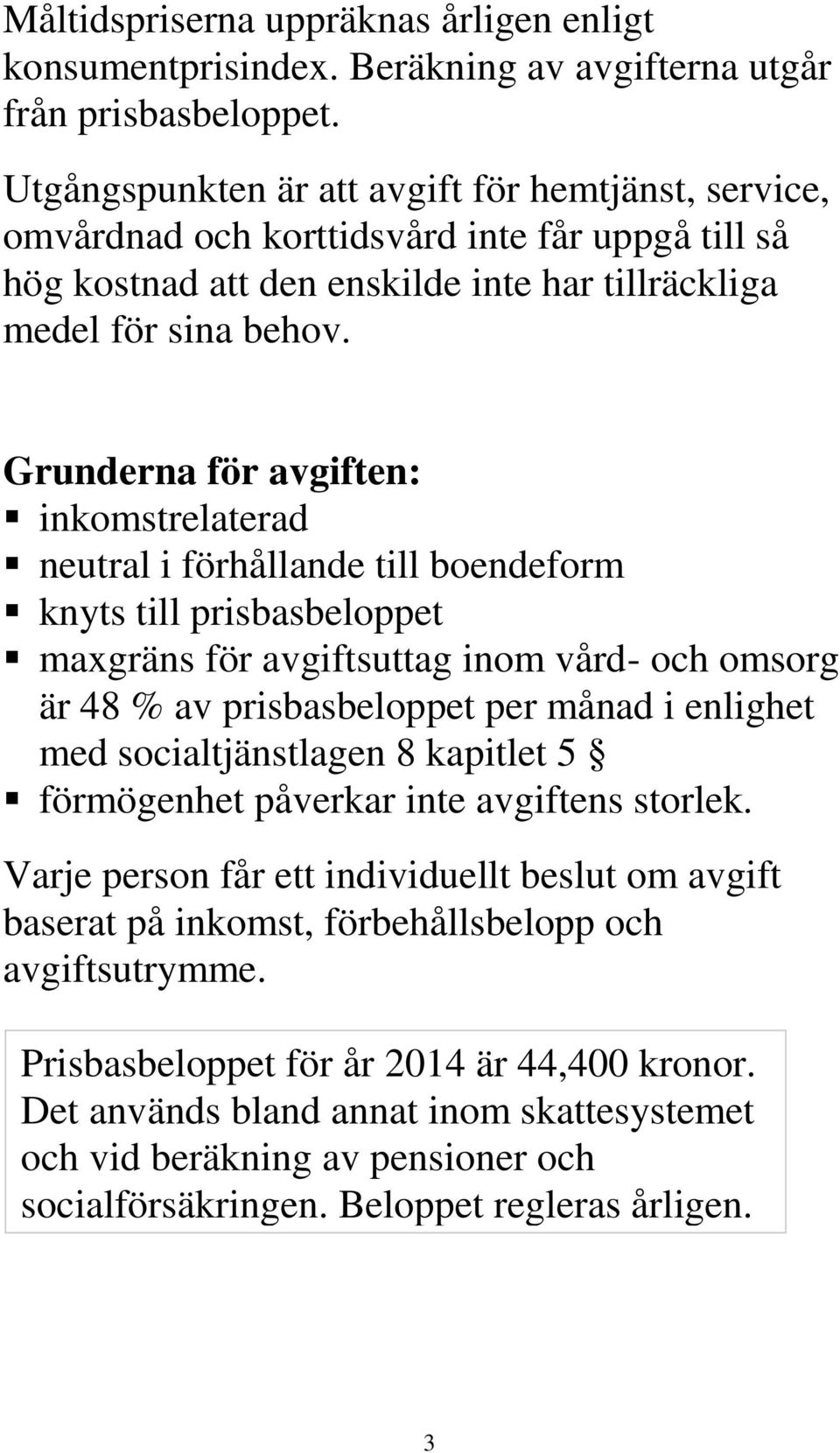 Grunderna för avgiften: inkomstrelaterad neutral i förhållande till boendeform knyts till prisbasbeloppet maxgräns för avgiftsuttag inom vård- och omsorg är 48 % av prisbasbeloppet per månad i