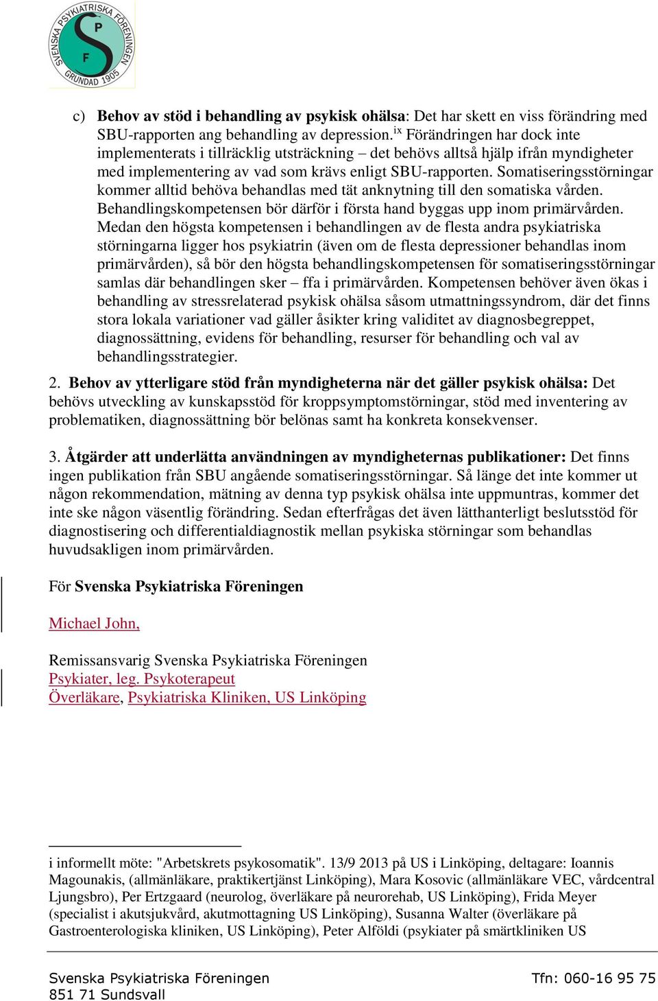 Somatiseringsstörningar kommer alltid behöva behandlas med tät anknytning till den somatiska vården. Behandlingskompetensen bör därför i första hand byggas upp inom primärvården.