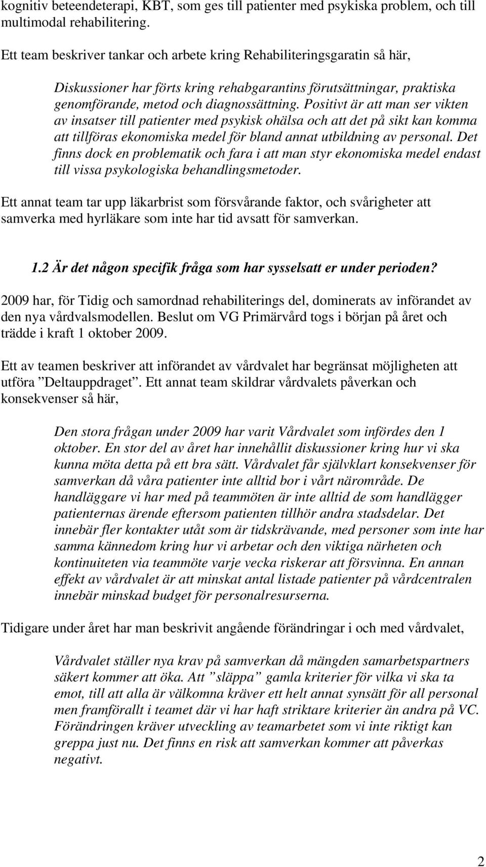 Positivt är att man ser vikten av insatser till patienter med psykisk ohälsa och att det på sikt kan komma att tillföras ekonomiska medel för bland annat utbildning av personal.