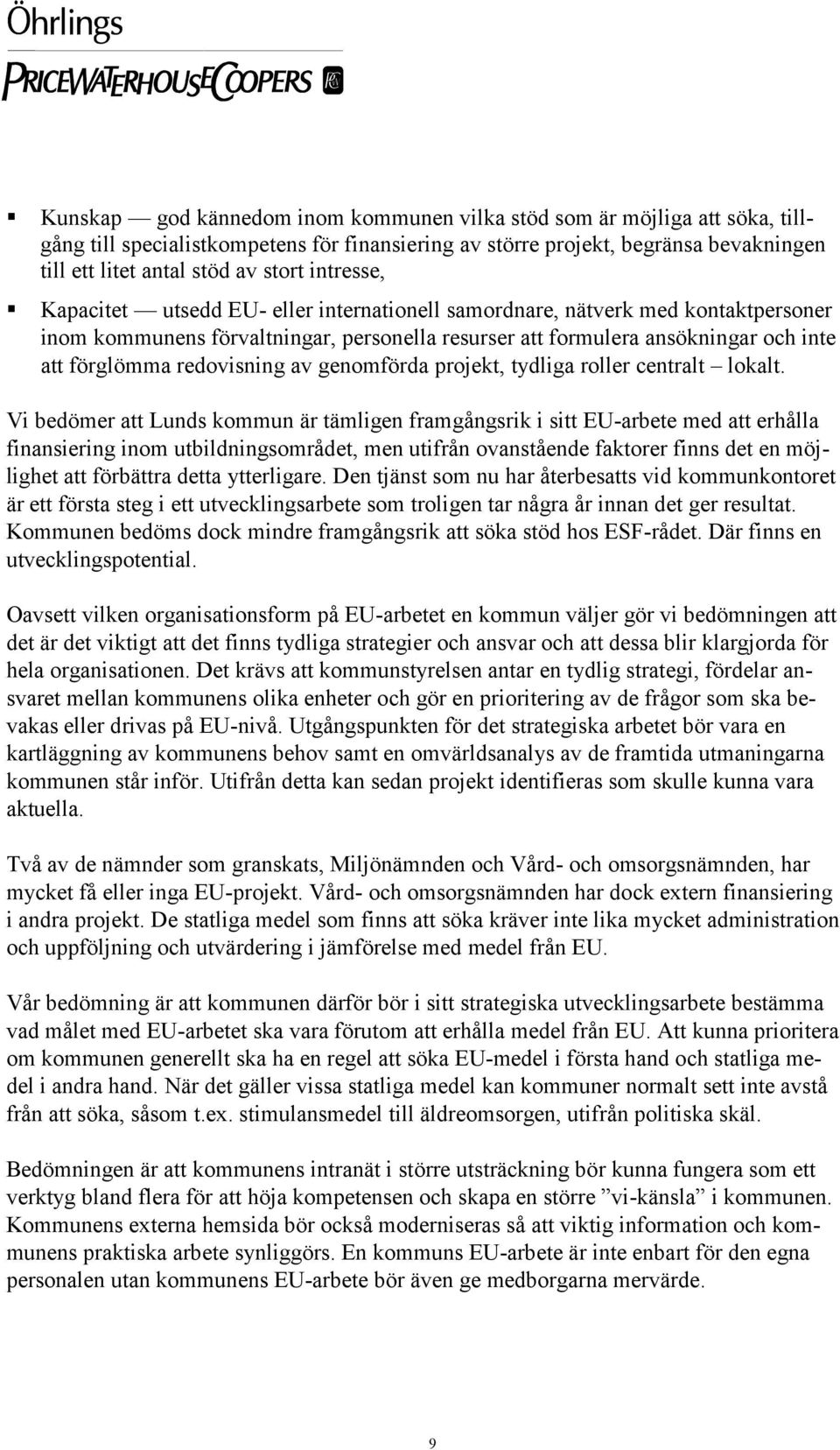 redovisning av genomförda projekt, tydliga roller centralt lokalt.