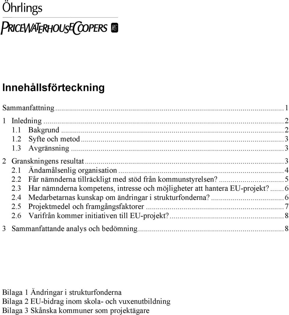 4 Medarbetarnas kunskap om ändringar i strukturfonderna?...6 2.5 Projektmedel och framgångsfaktorer...7 2.6 Varifrån kommer initiativen till EU-projekt?