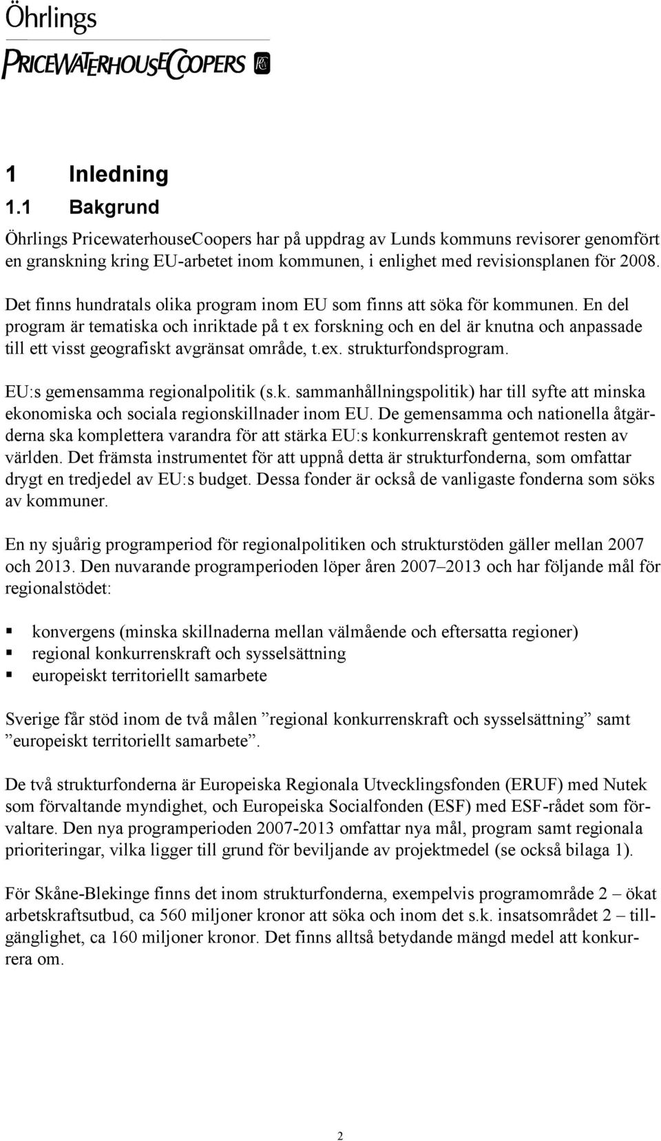 En del program är tematiska och inriktade på t ex forskning och en del är knutna och anpassade till ett visst geografiskt avgränsat område, t.ex. strukturfondsprogram.