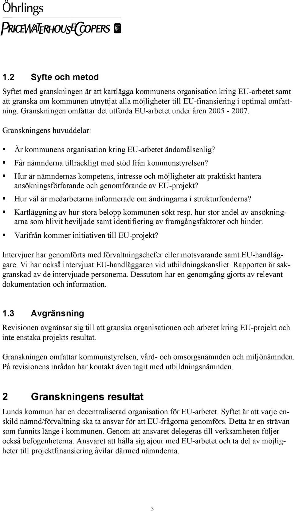 Får nämnderna tillräckligt med stöd från kommunstyrelsen? Hur är nämndernas kompetens, intresse och möjligheter att praktiskt hantera ansökningsförfarande och genomförande av EU-projekt?