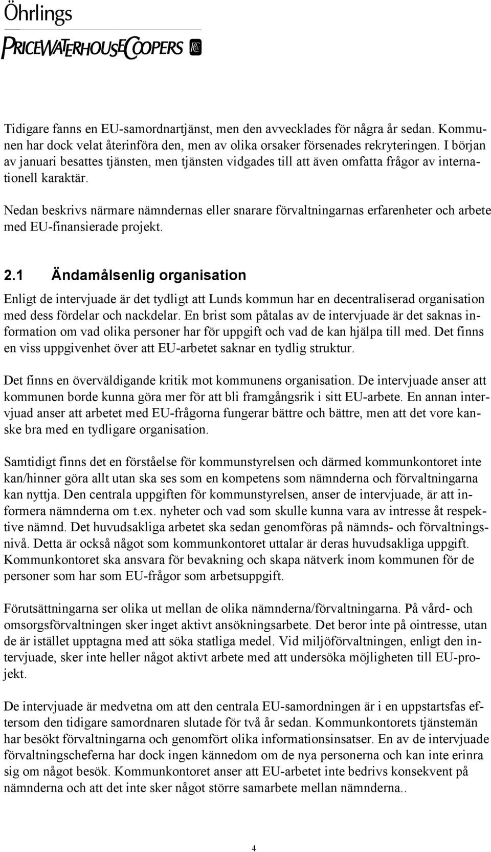 Nedan beskrivs närmare nämndernas eller snarare förvaltningarnas erfarenheter och arbete med EU-finansierade projekt. 2.