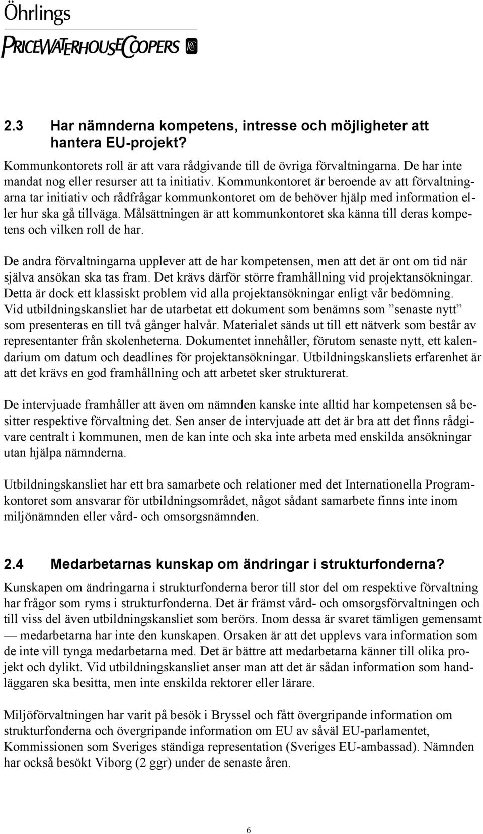 Kommunkontoret är beroende av att förvaltningarna tar initiativ och rådfrågar kommunkontoret om de behöver hjälp med information eller hur ska gå tillväga.