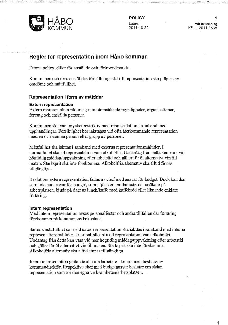 Representation i form av måltider Extern representation Extern representation riktar sig mot utomstående myndigheter, organisationer, företag och enskilda personer.