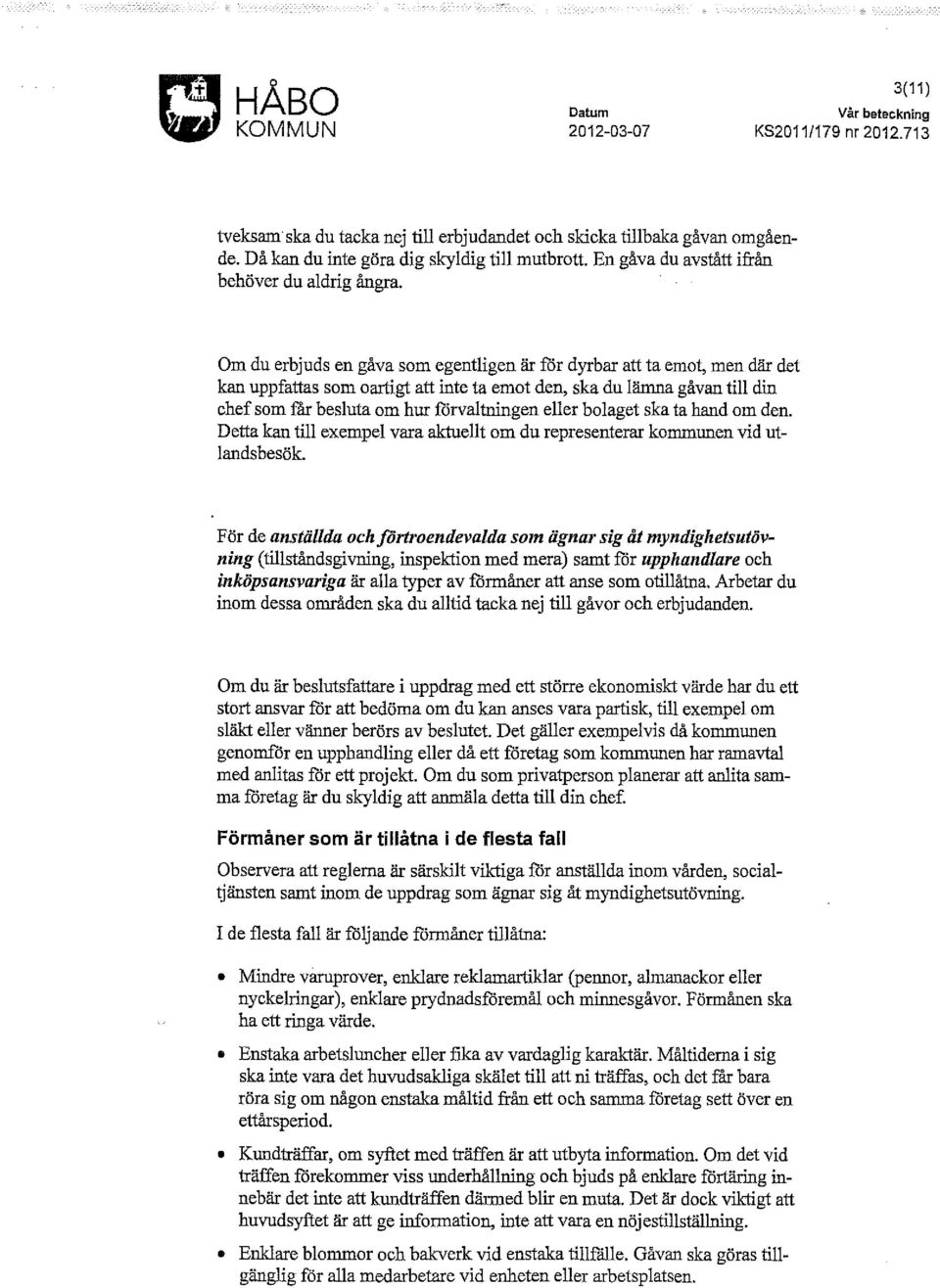 Om du erbjuds en gåva som egentligen är för dyrbar att ta emot, men där det kan uppfattas som oartigt att inte ta emot den, ska du lämna gåvan till din chef som får besluta om hur förvaltningen eller