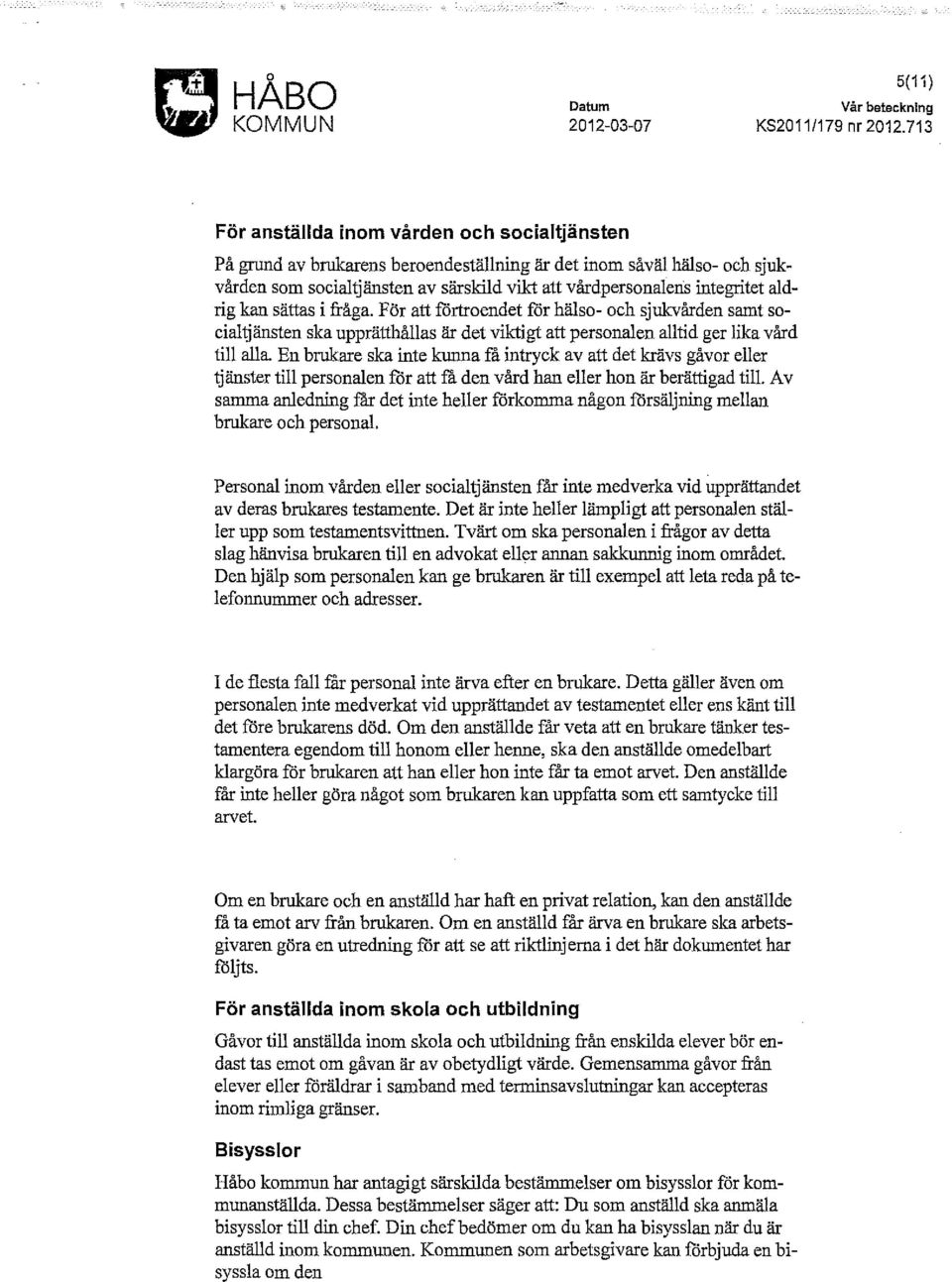 aldrig kan sättas i fråga. För att förtroendet för hälso- och sjukvården samt socialtjänsten ska upprätthållas är det viktigt att personalen alltid ger lika vård till alla.