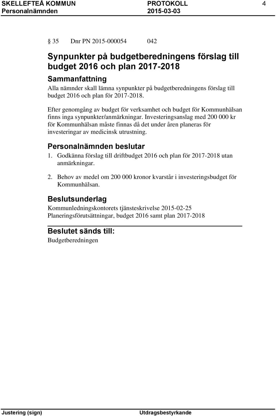 Investeringsanslag med 200 000 kr för Kommunhälsan måste finnas då det under åren planeras för investeringar av medicinsk utrustning. 1.