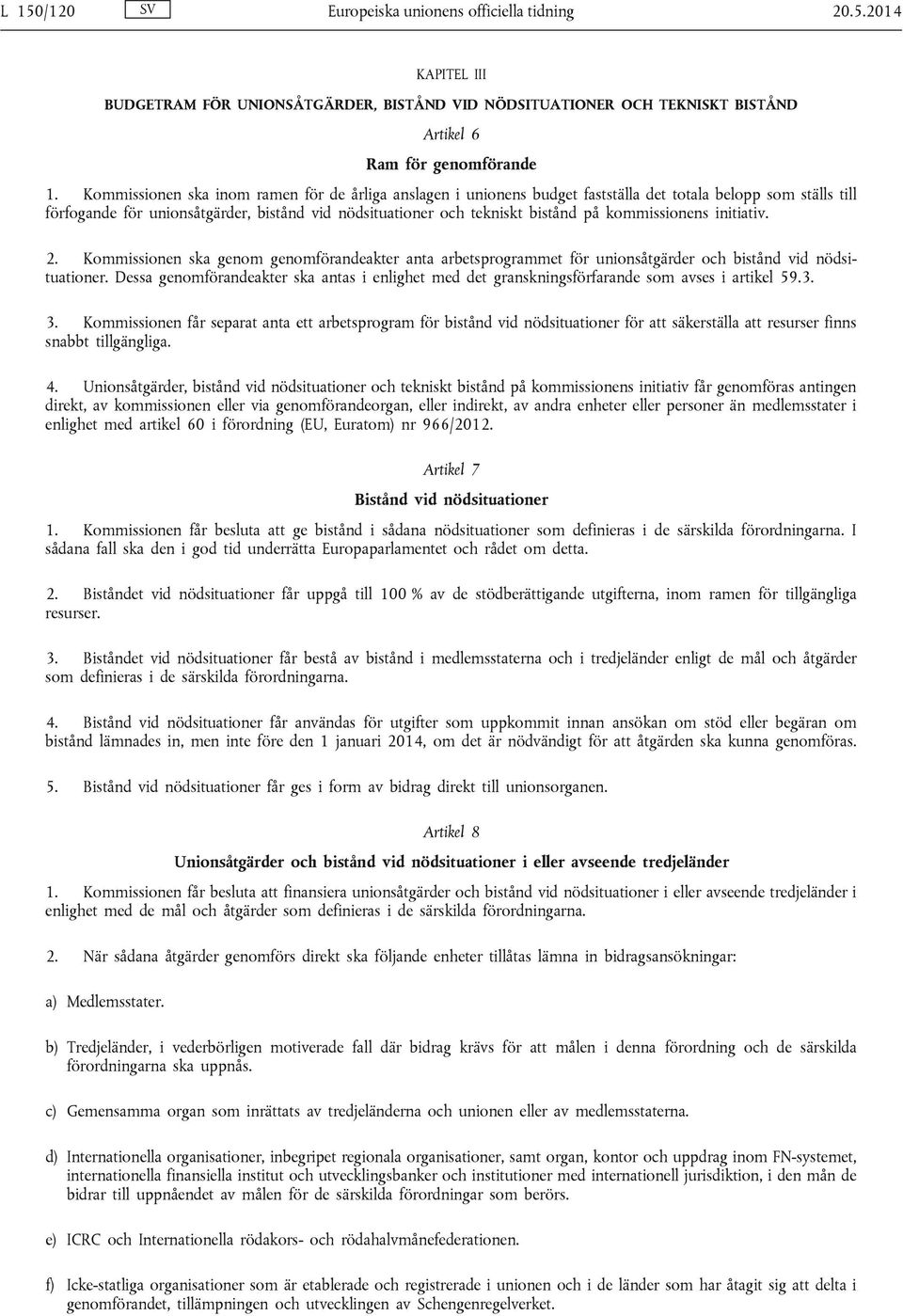 kommissionens initiativ. 2. Kommissionen ska genom genomförandeakter anta arbetsprogrammet för unionsåtgärder och bistånd vid nödsituationer.