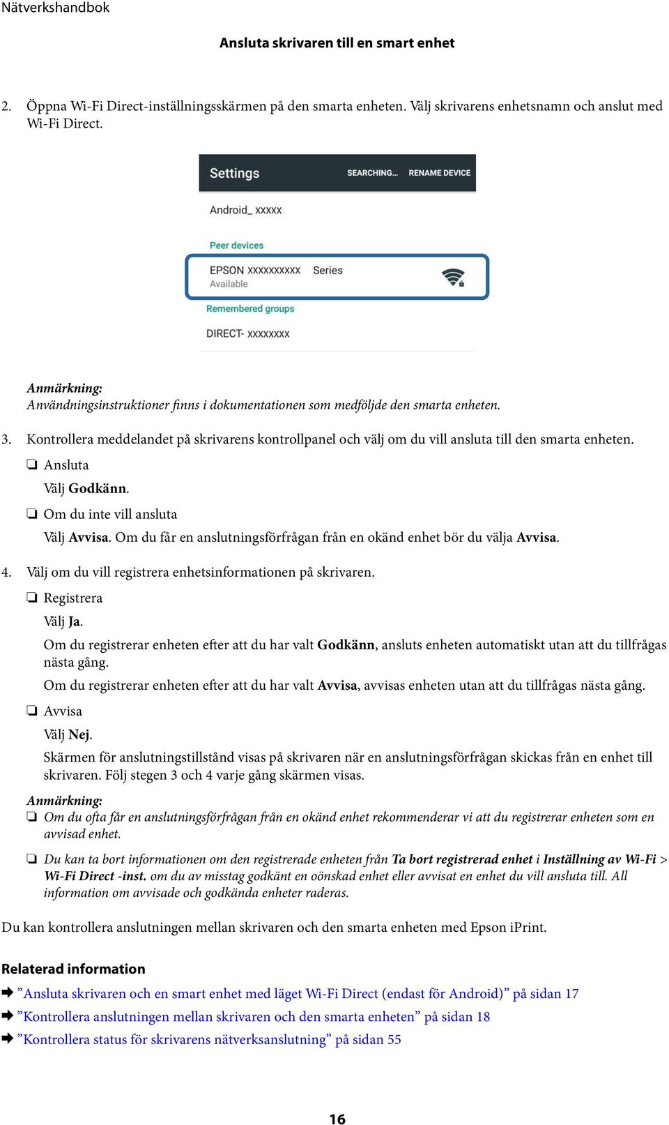 Kontrollera meddelandet på skrivarens kontrollpanel och välj om du vill ansluta till den smarta enheten. Ansluta Välj Godkänn. Om du inte vill ansluta Välj Avvisa.