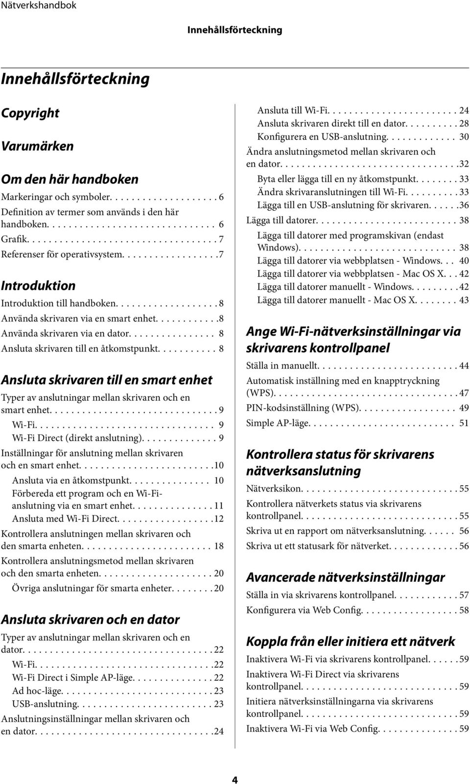 ..8 Ansluta skrivaren till en smart enhet Typer av anslutningar mellan skrivaren och en smart enhet...9 Wi-Fi... 9 Wi-Fi Direct (direkt anslutning).