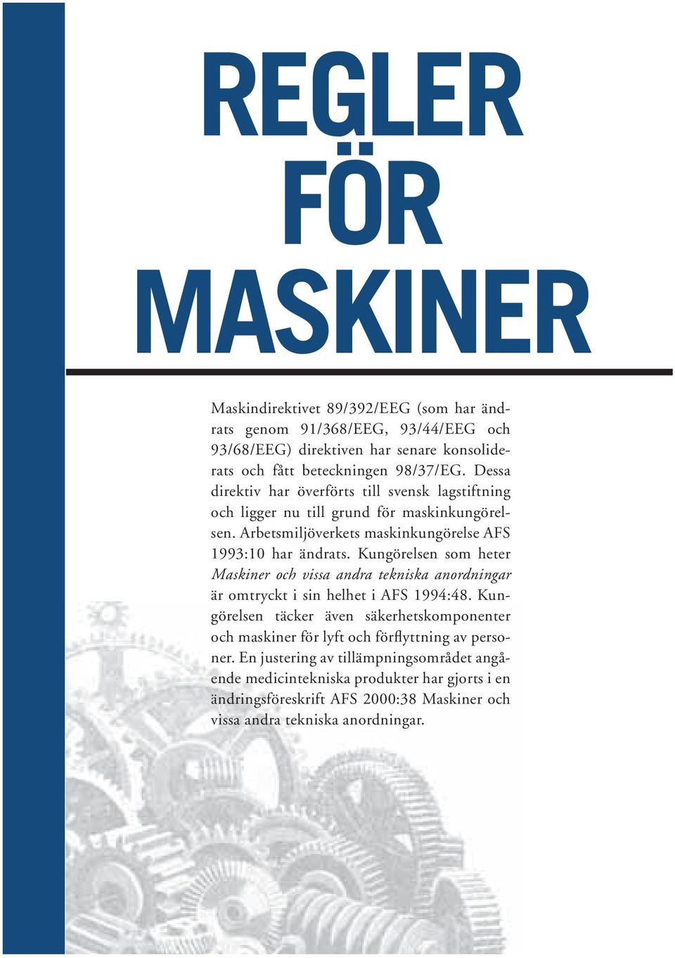 Kungörelsen som heter Maskiner och vissa andra tekniska anordningar är omtryckt i sin helhet i AFS 1994:48.