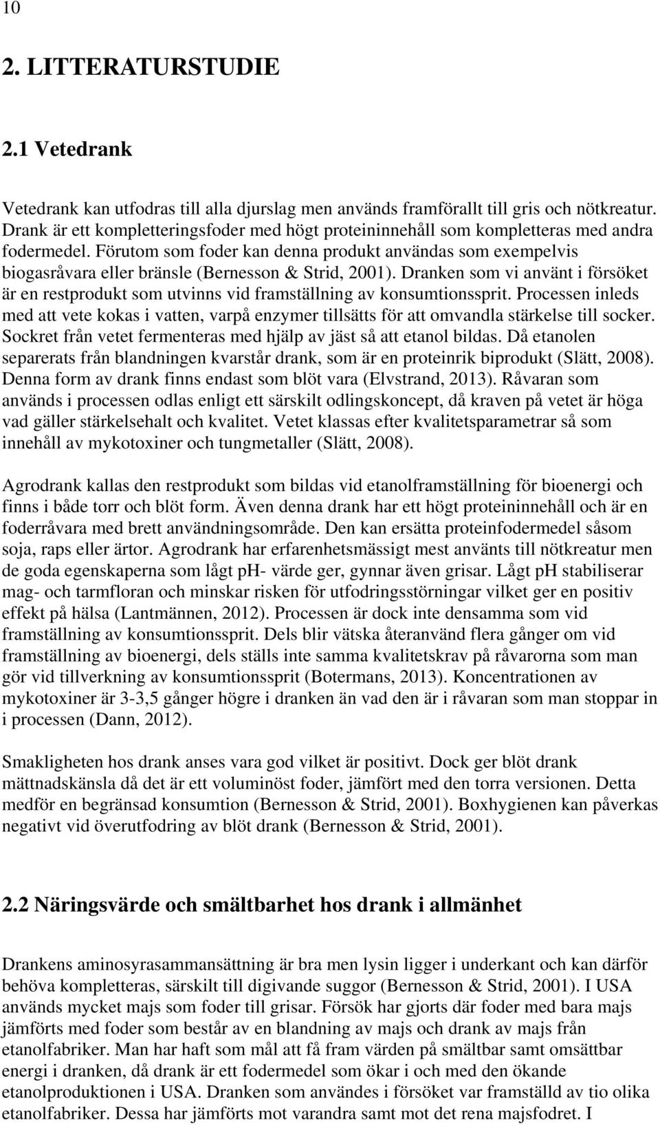 Förutom som foder kan denna produkt användas som exempelvis biogasråvara eller bränsle (Bernesson & Strid, 2001).