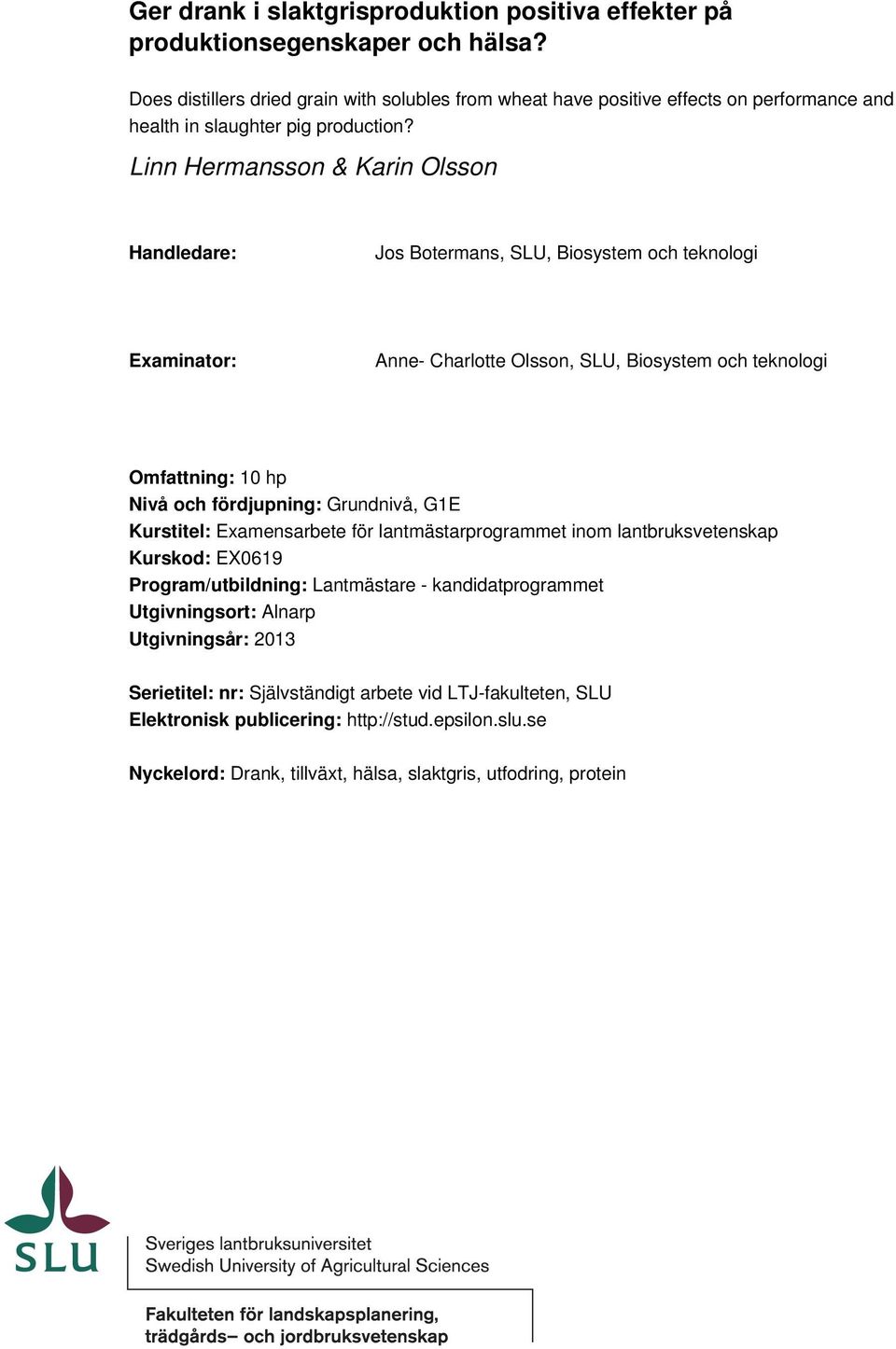 Linn Hermansson & Karin Olsson Handledare: Jos Botermans, SLU, Biosystem och teknologi Examinator: Anne- Charlotte Olsson, SLU, Biosystem och teknologi Omfattning: 10 hp Nivå och fördjupning: