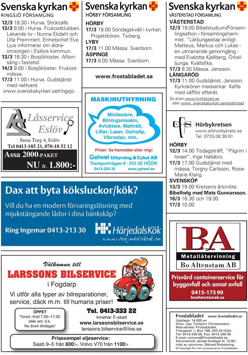 Projektkören. Tyrberg. LYBY 17/3 11.00 Mässa. Svanbom. ÄSPINGE 17/3 9.00 Mässa. Svanbom. www.frostabladet.se MASKINUTHYRNING VÄSTERSTAD 12/3 19.00 Bibelstudium/Församlingsafton i församlingshemmet.