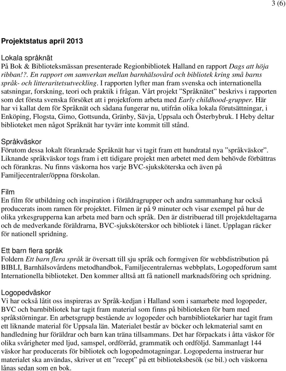 I rapporten lyfter man fram svenska och internationella satsningar, forskning, teori och praktik i frågan.