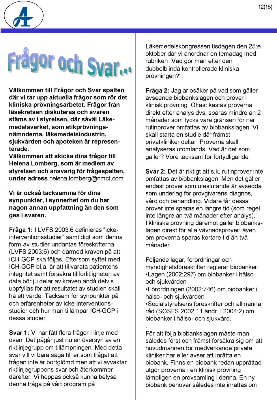 Frågor från läsekretsen diskuteras och svaren stäms av i styrelsen, där såväl Läkemedelsverket, som etikprövningsnämnderna, läkemedelsindustrin, sjukvården och apoteken är representerade.