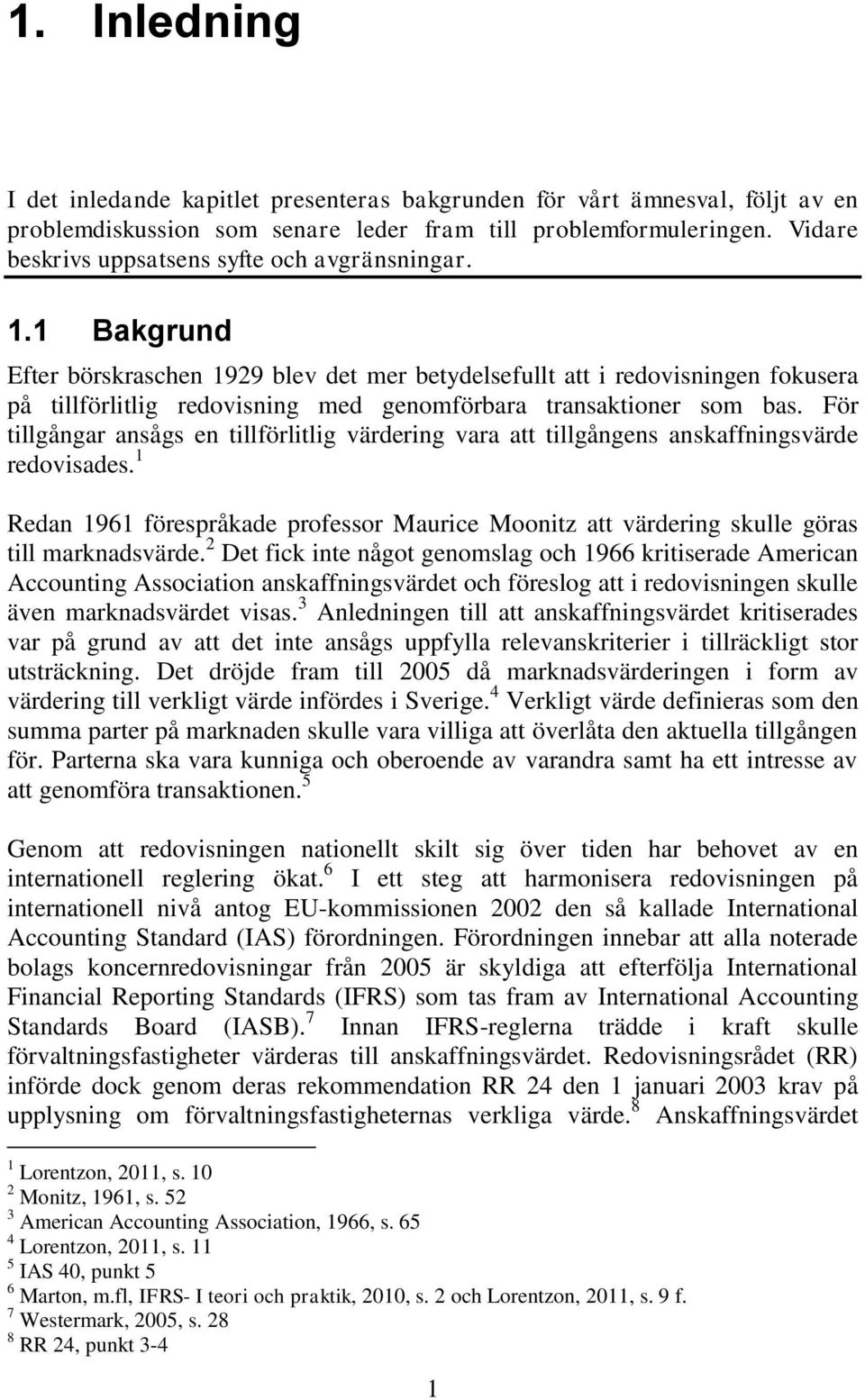 1 Bakgrund Efter börskraschen 1929 blev det mer betydelsefullt att i redovisningen fokusera på tillförlitlig redovisning med genomförbara transaktioner som bas.