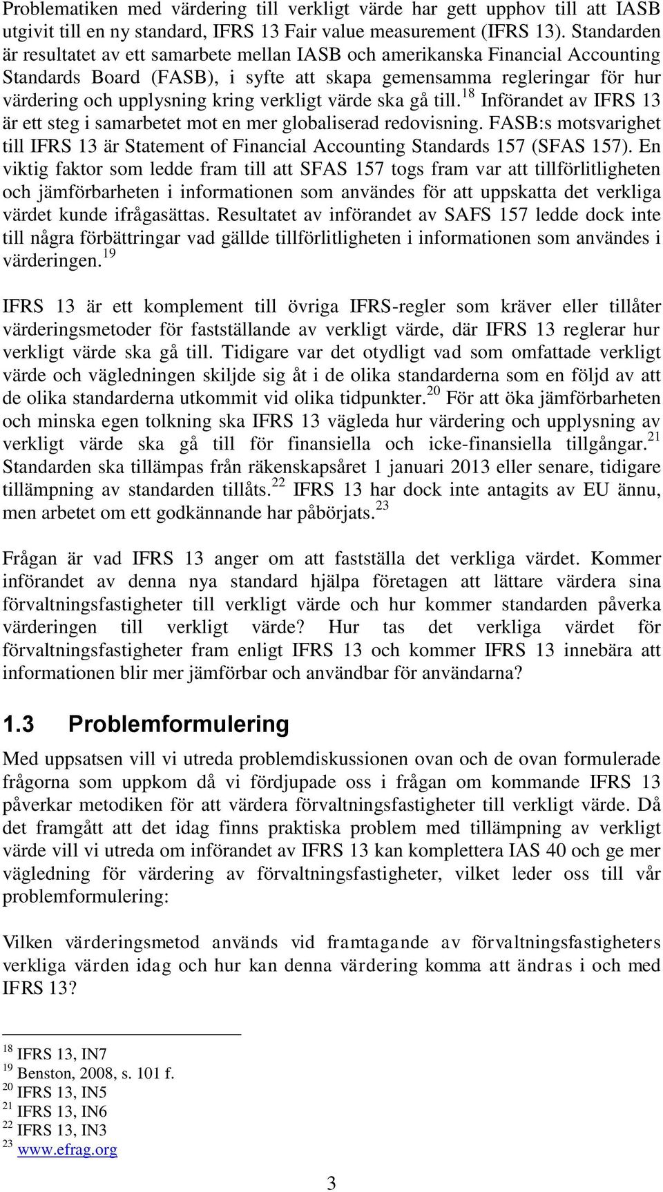 verkligt värde ska gå till. 18 Införandet av IFRS 13 är ett steg i samarbetet mot en mer globaliserad redovisning.