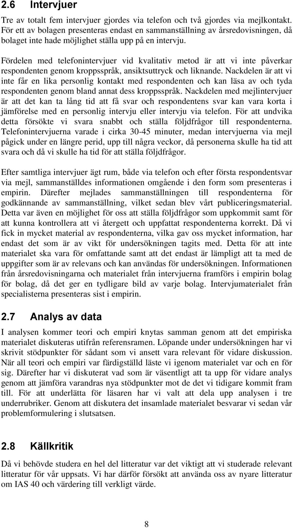 Fördelen med telefonintervjuer vid kvalitativ metod är att vi inte påverkar respondenten genom kroppsspråk, ansiktsuttryck och liknande.