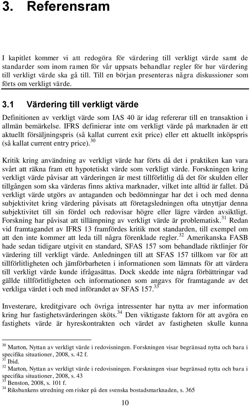 1 Värdering till verkligt värde Definitionen av verkligt värde som IAS 40 är idag refererar till en transaktion i allmän bemärkelse.