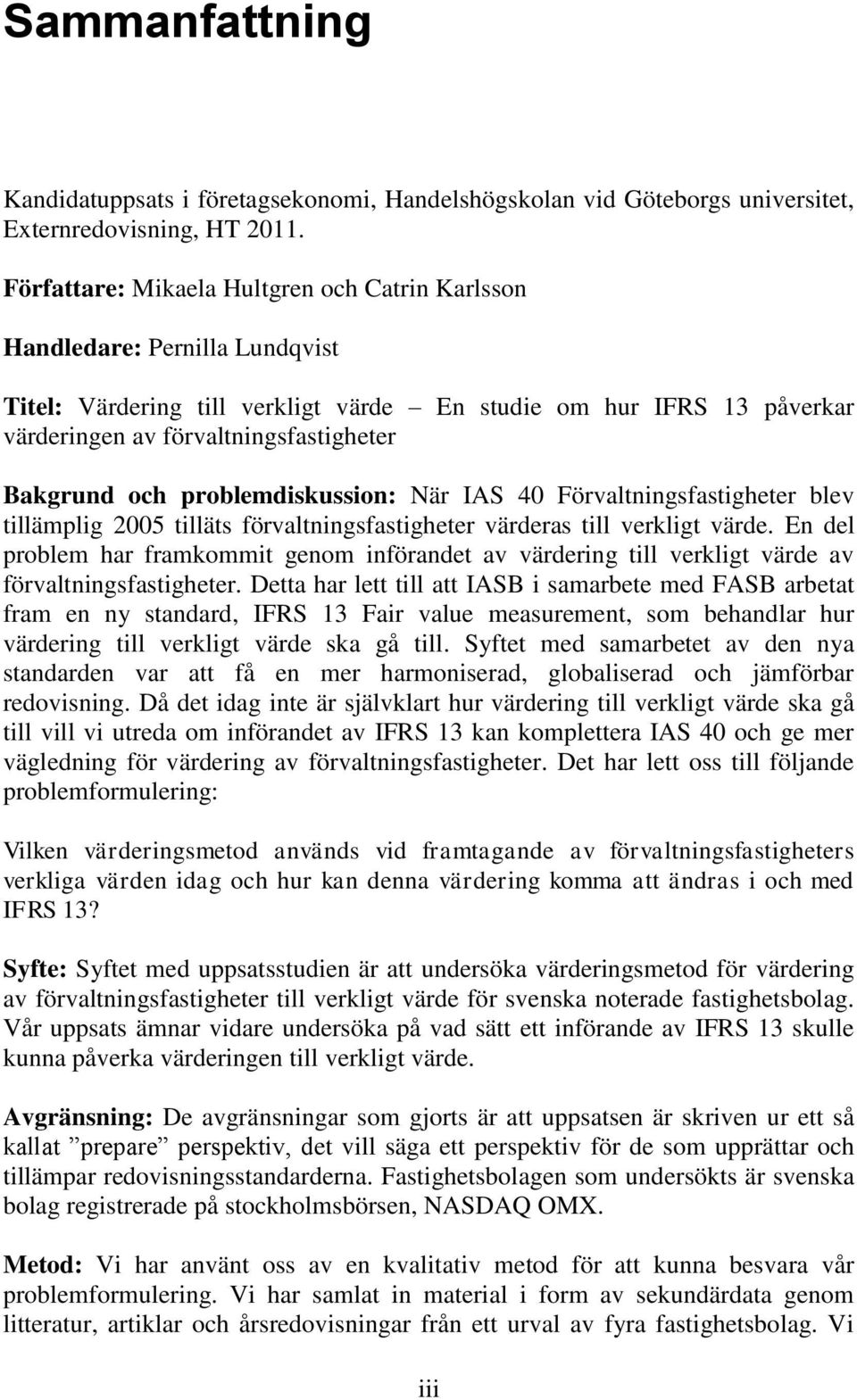 och problemdiskussion: När IAS 40 Förvaltningsfastigheter blev tillämplig 2005 tilläts förvaltningsfastigheter värderas till verkligt värde.