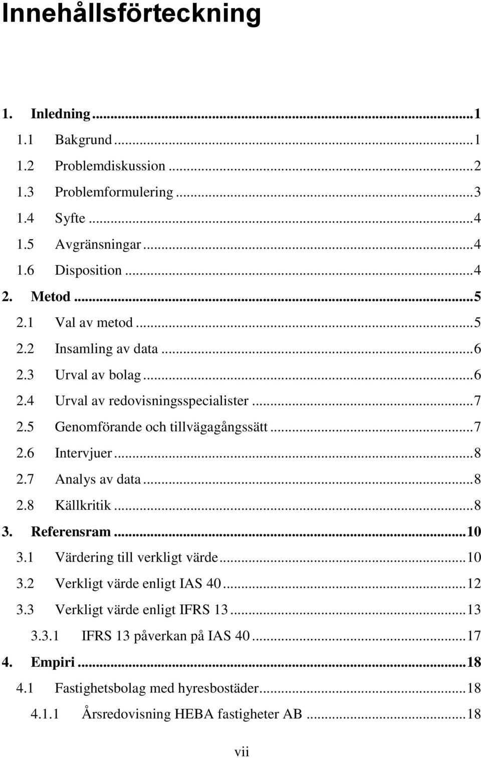 .. 8 2.7 Analys av data... 8 2.8 Källkritik... 8 3. Referensram... 10 3.1 Värdering till verkligt värde... 10 3.2 Verkligt värde enligt IAS 40... 12 3.